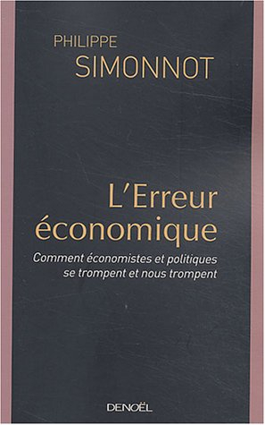 L'erreur économique : comment économistes et politiques se trompent et nous trompent