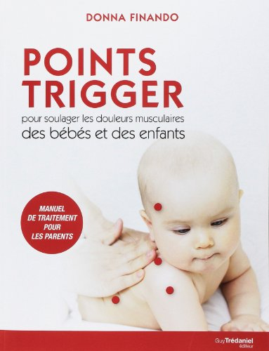 Points trigger pour soulager les douleurs musculaires des bébés et des enfants : manuel de traitemen