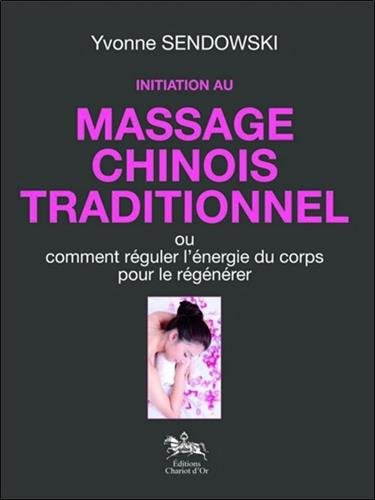 Initiation au massage chinois traditionnel ou Comment réguler l'énergie du corps pour le régénérer