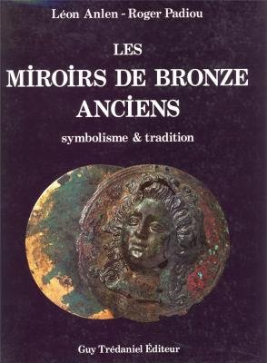 Les miroirs de bronze anciens : symbolisme & tradition : collection des auteurs et pièces de musée