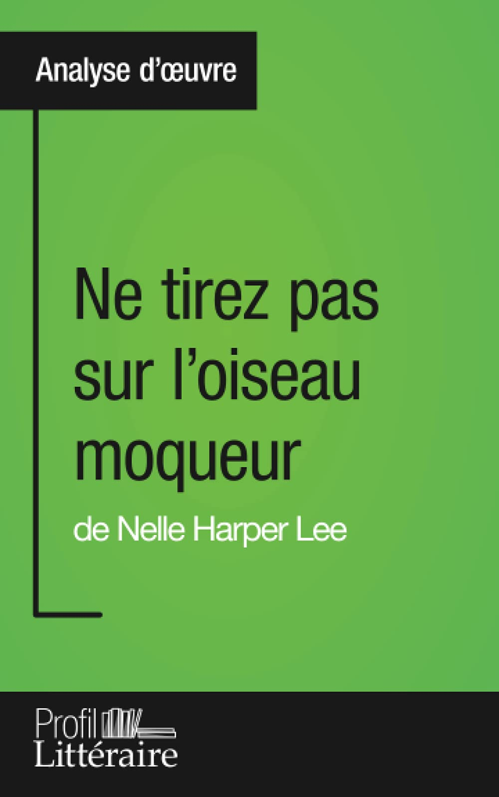 Ne tirez pas sur l'oiseau moqueur de Nelle Harper Lee (Analyse approfondie) : Approfondissez votre l