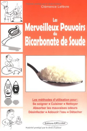 Les merveilleux pouvoirs du bicarbonate de soude : les méthodes d'utilisation pour se soigner, cuisi
