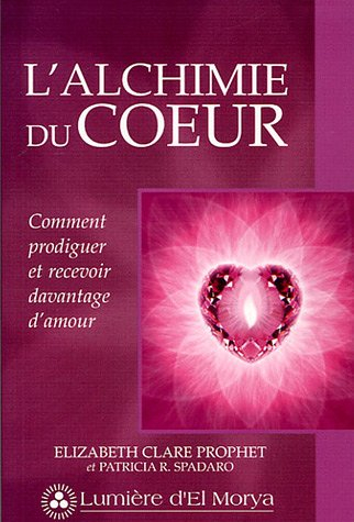 L'alchimie du coeur : comment prodiguer et recevoir davantage d'amour
