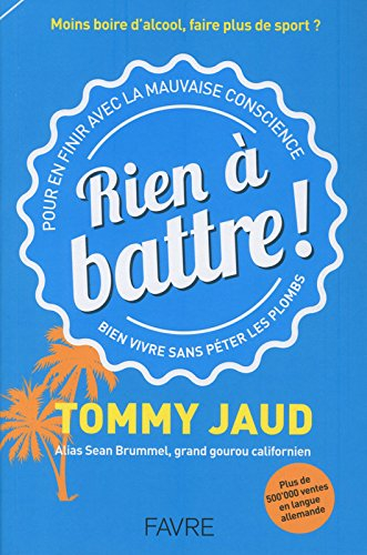 Rien à battre ! : pour en finir avec la mauvaise conscience, bien vivre sans péter les plombs