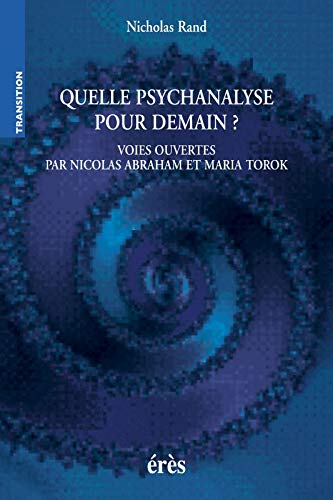 Quelle psychanalyse pour demain ? : voies ouvertes par Nicolas Abraham et Maria Torok