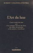L'art du luxe : court traité du luxe suivi d'un catalogue raisonné des lieux, des objets, des attitu