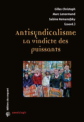 La vindicte des puissants : discours et dispositifs antisyndicaux