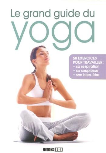 Le grand guide du yoga : 58 exercices pour travailler sa respiration, sa souplesse, son bien-être