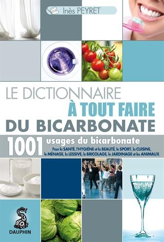 Le dictionnaire à tout faire du bicarbonate : 1.001 usages du bicarbonate