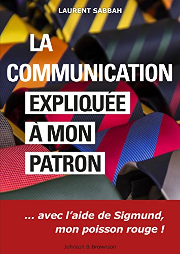 La communication expliquée à mon patron : avec l'aide de Sigmund, mon poisson rouge !
