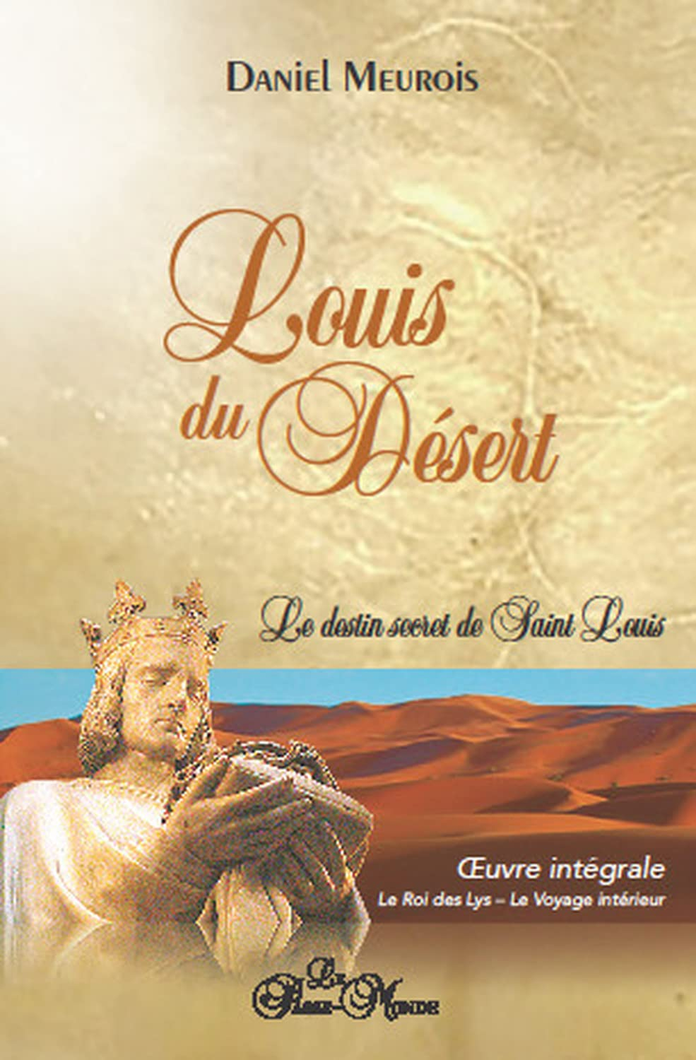 Louis du Désert : Oeuvre intégrale : Le destin secret de Saint Louis