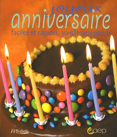 Joyeux anniversaire : faciles et rapides, 30 gâteaux plaisir