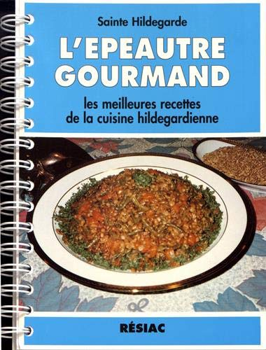 L'épeautre gourmand : les meilleures recettes de la cuisine hildegardienne