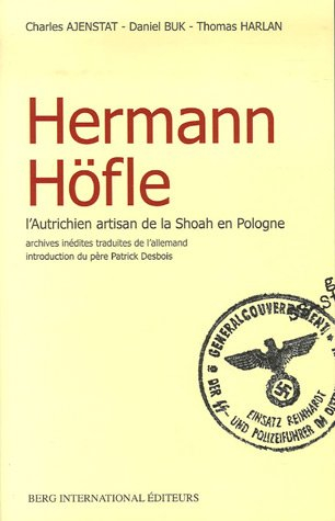 Hermann Höfle : l'Autrichien artisan de la Shoah en Pologne : archives inédites