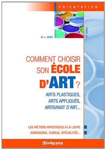 Comment choisir son école d'art ? : arts plastiques, arts appliqués, artisanat d'art...