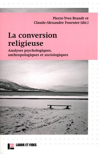 La conversion religieuse : analyses psychologiques, anthropologiques et sociologiques