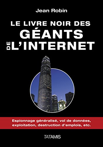 Le livre noir des géants de l'Internet : espionnage généralisé, exploitation, vol de données, destru
