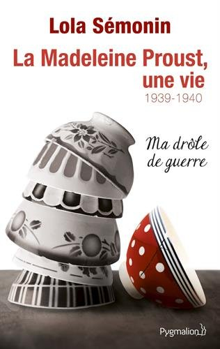La Madeleine Proust, une vie. Vol. 2. Ma drôle de guerre : 1939-1940