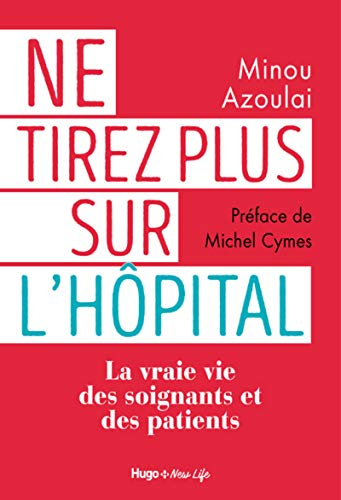 Ne tirez plus sur l'hôpital : la vraie vie des soignants et des patients