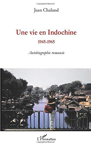 Une vie en Indochine : 1945-1965 : autobiographie romancée