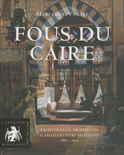 Fous du Caire : excentriques, architectes & amateurs d'art en Egypte, 1863-1914