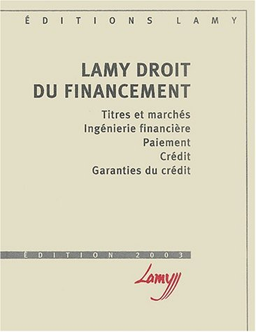 Lamy Droit du financement : Titres et marchés, Ingénierie financière, Paiement, Crédit, Garanties du