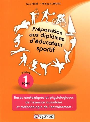 Préparation aux diplômes d'éducateur sportif. Vol. 1. Bases anatomiques et physiologiques de l'exerc
