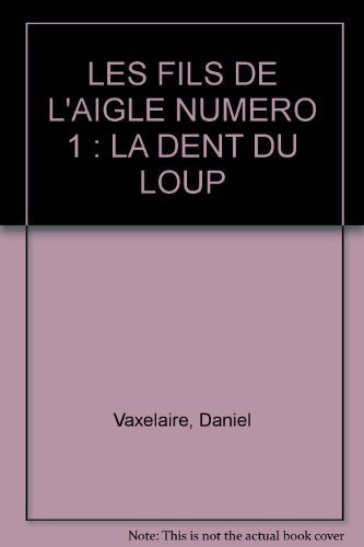Les Fils de l'aigle. Vol. 1. La Dent du loup