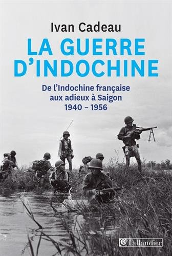 la guerres d'indochine - de l'indochine française aux adieux à saigon 1940-1956