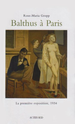 Balthus à Paris : la première exposition, 1934 : sept tableaux contre les certitudes de l'avant-gard