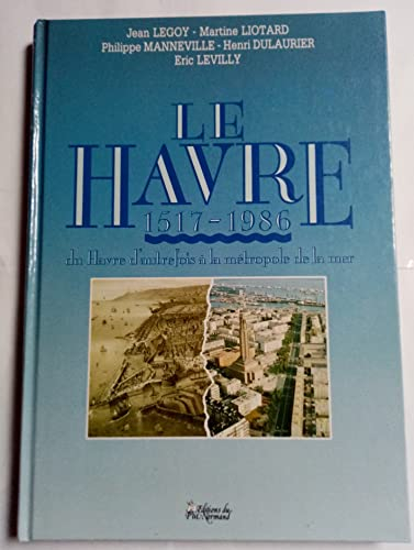 Le Havre : 1517-1986, du Havre d'autrefois à la métropole de la mer