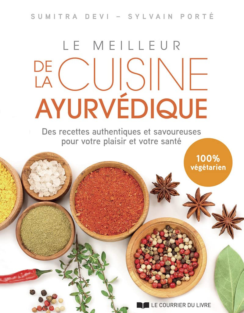 Le meilleur de la cuisine ayurvédique : des recettes authentiques et savoureuses pour votre plaisir 