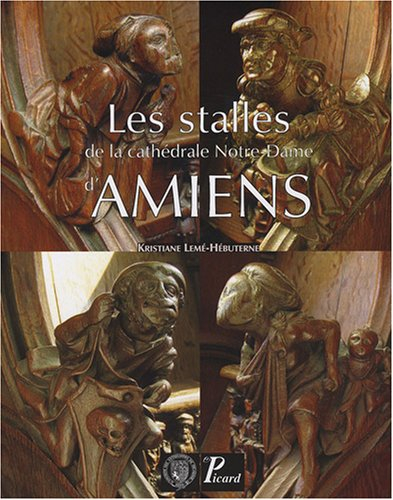Les stalles de la cathédrale Notre-Dame d'Amiens : histoire, iconographie