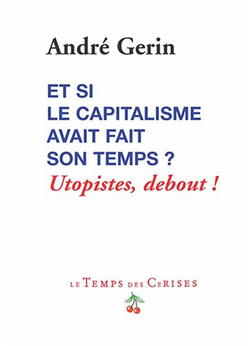 Et si le capitalisme avait fait son temps ? : utopistes debout !