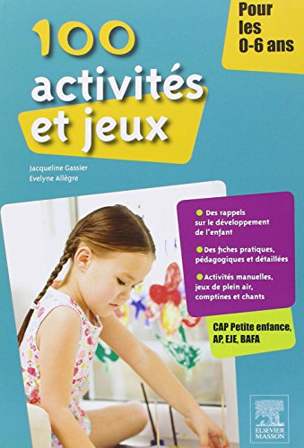 100 activités et jeux pour les 0-6 ans : CAP Petite enfance, AP, EJE, BAFA