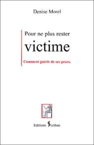 Pour ne plus rester victime : comment guérir de ses peurs