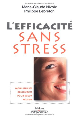 L'efficacité sans stress : mobiliser ses ressources pour mieux réussir