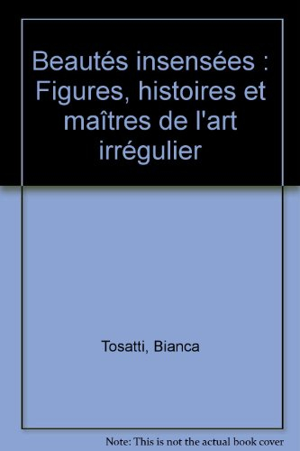 Beautés insensées : figures, histoires et maîtres de l'art irrégulier