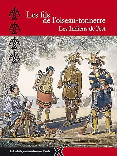 Les fils de l'oiseau-tonnerre : les Indiens de l'Est : exposition, La Rochelle, Musée du Nouveau mon