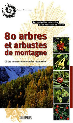 80 arbres et arbustes de montagne : où les trouver, comment les reconnaître