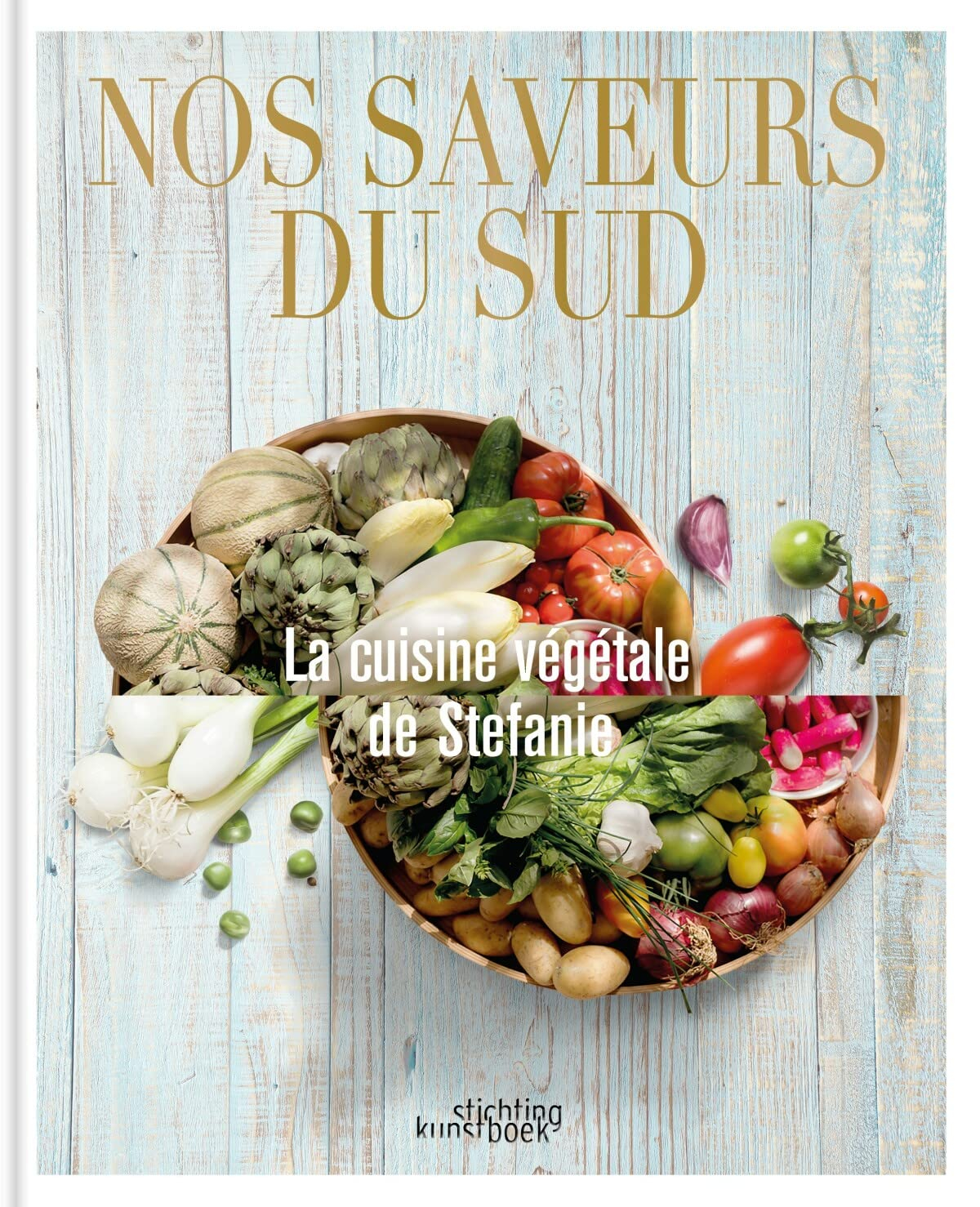 Nos saveurs du Sud : la cuisine végétale de Stefanie. Onze smaken van Zuid-Frankrijk : de plant-base