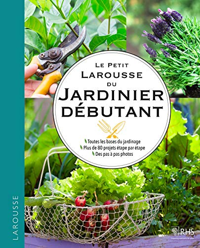 Le guide Larousse du jardinier débutant : toutes les bases du jardinage, plus de 80 projets étape pa