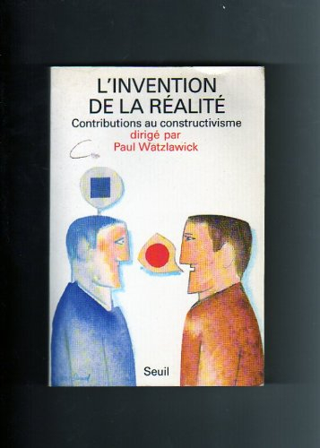 l'invention de la realite. : comment savons-nous ce que nous croyons savoir ? contributions au const