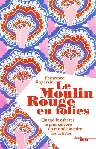Le Moulin Rouge en folies : quand le cabaret le plus célèbre du monde inspire les artistes
