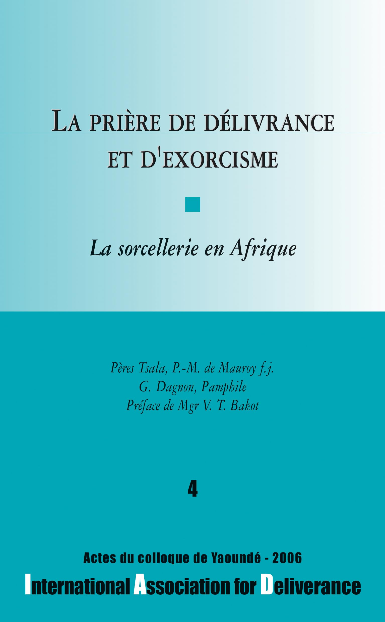 La prière de délivrance et d'exorcisme : la sorcellerie en Afrique : actes du colloque de Yaoundé, 2