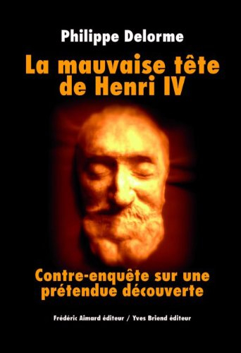 La mauvaise tête de Henri IV : contre-enquête sur une prétendue découverte