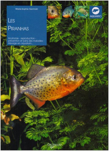 Les piranhas : anatomie, reproduction, prévention et soins des maladies, élevage en aquarium...