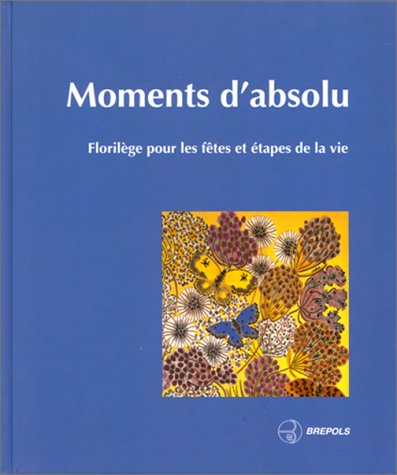 Moments d'absolu : florilège pour les fêtes et étapes de la vie