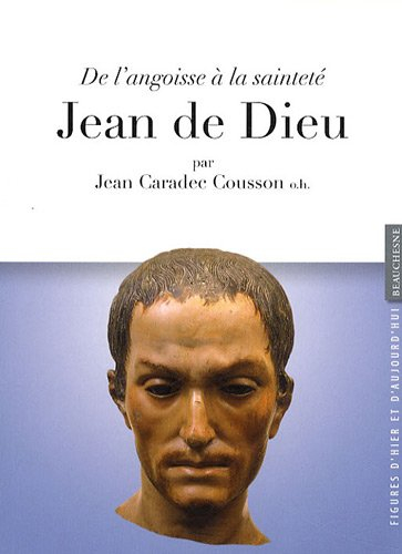 Jean de Dieu patron des malades et des infirmiers : de l'angoisse à la sainteté