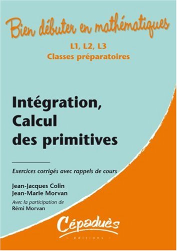 Intégration, calcul des primitives : L2, L3, classes préparatoires : exercices corrigés avec rappels
